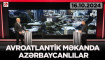 Avroatlantik məkanda azərbaycanlılar - VİDEO