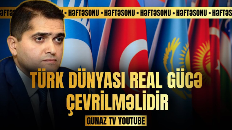 Türk inteqrasiyası real gücə çevriləcək - VİDEO