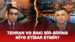 Tehran və Bakı bir-birinə niyə etibar etmir? - VİDEO