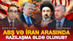 ABŞ və İran arasında 15 bəndlik razlaşma əldə olunub? - VİDEO