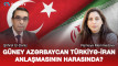 Güney Azərbaycan Türkiyə-İran anlaşmasının harasında? - VİDEO